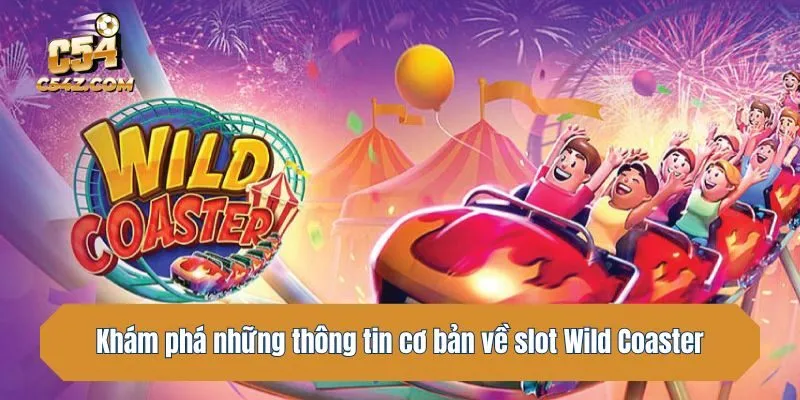 Khám phá những thông tin cơ bản về slot Wild Coaster