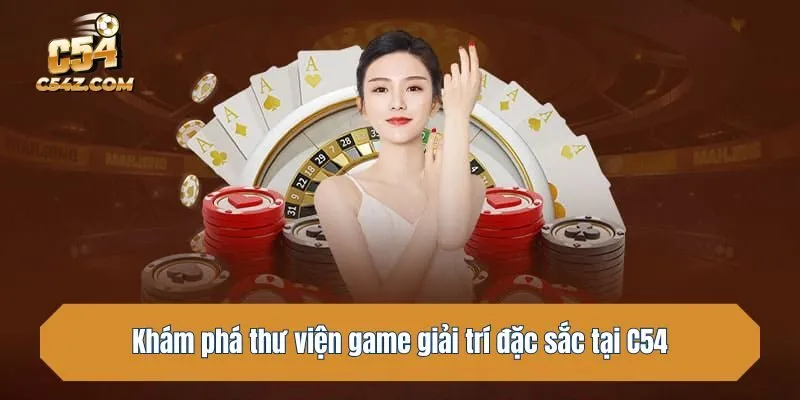 Khám phá thư viện game giải trí đặc sắc tại C54