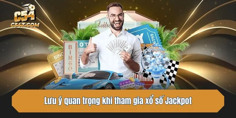 Lưu ý quan trọng khi tham gia xổ số Jackpot