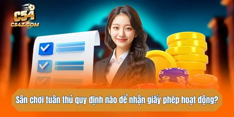 Nhà cái tuân thủ quy định nào để nhận giấy phép?