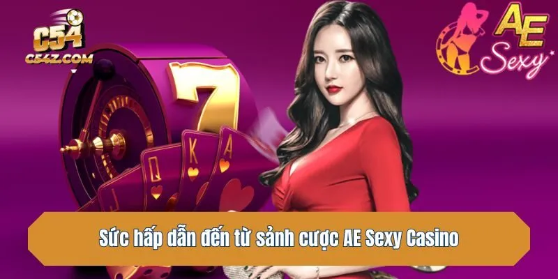 Sức hấp dẫn đến từ sảnh cược AE Sexy Casino